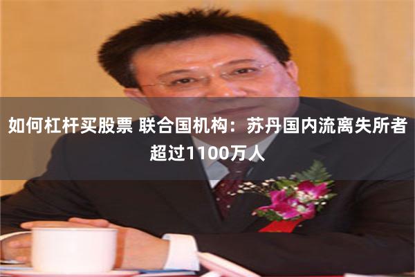 如何杠杆买股票 联合国机构:苏丹国内流离失所者超过1100万人
