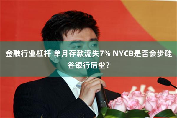 金融行业杠杆 单月存款流失7% NYCB是否会步硅谷银行后尘?