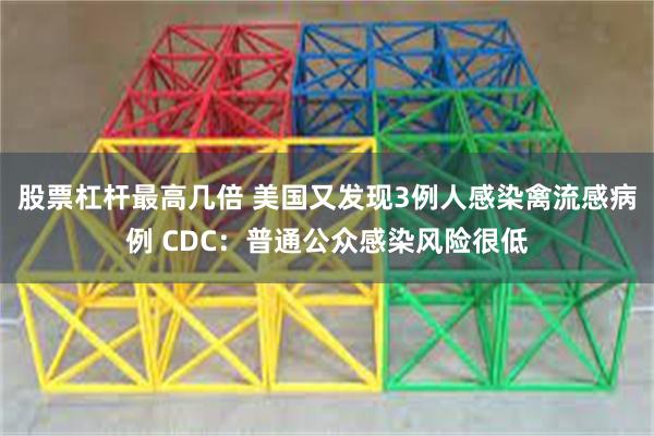 股票杠杆最高几倍 美国又发现3例人感染禽流感病例 CDC:普通公众感染风险很低