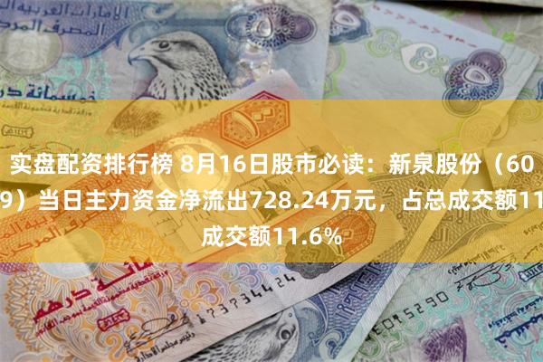 实盘配资排行榜 8月16日股市必读:新泉股份(603179)当日主力资金净流出728.24万元,占总成交额11.6%