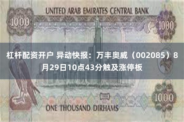 杠杆配资开户 异动快报:万丰奥威(002085)8月29日10点43分触及涨停板