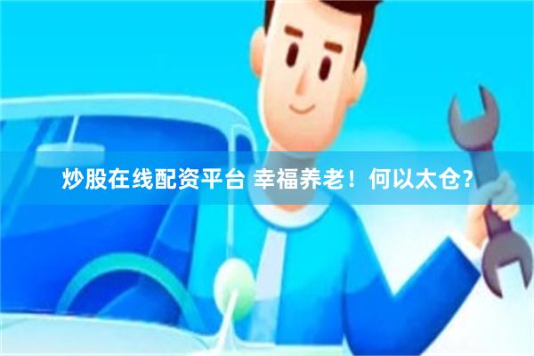 炒股在线配资平台 幸福养老！何以太仓？
