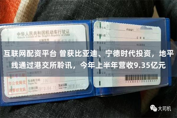 互联网配资平台 曾获比亚迪、宁德时代投资,地平线通过港交所聆讯,今年上半年营收9.35亿元
