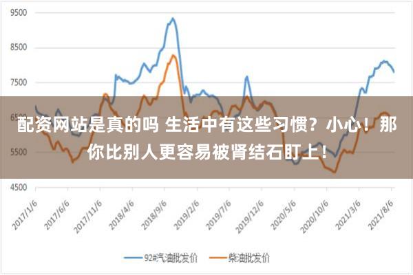 配资网站是真的吗 生活中有这些习惯？小心！那你比别人更容易被肾结石盯上！