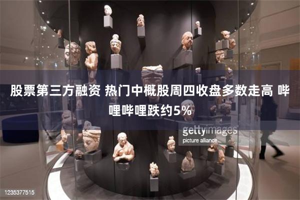 股票第三方融资 热门中概股周四收盘多数走高 哔哩哔哩跌约5%