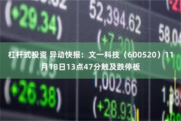 杠杆式投资 异动快报:文一科技(600520)11月18日13点47分触及跌停板