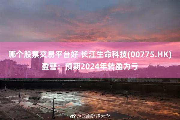哪个股票交易平台好 长江生命科技(00775.HK)盈警:预期2024年转盈为亏