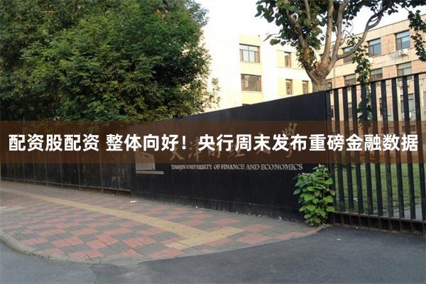 配资股配资 整体向好！央行周末发布重磅金融数据