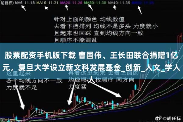 股票配资手机版下载 曹国伟、王长田联合捐赠1亿元，复旦大学设立新文科发展基金_创新_人文_学人