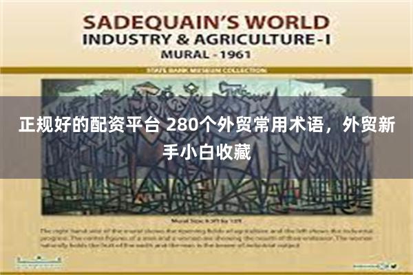 正规好的配资平台 280个外贸常用术语，外贸新手小白收藏
