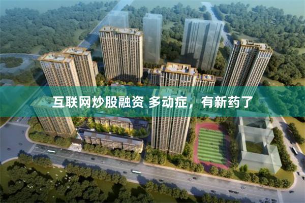 互联网炒股融资 多动症，有新药了